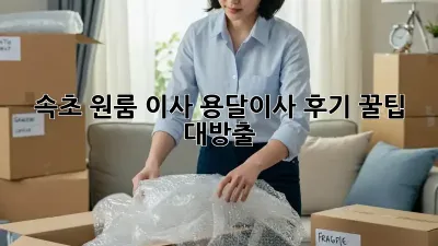 속초 원룸 이사, 용달이사 후기: 꿀팁 대방출!